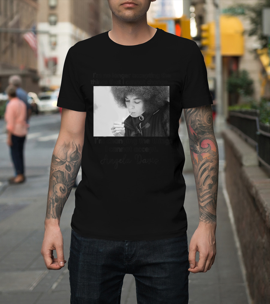 Angela Davis Quote I'm Changing the Things I Cannot Accept African American Pride Black History Month T-Shirt
