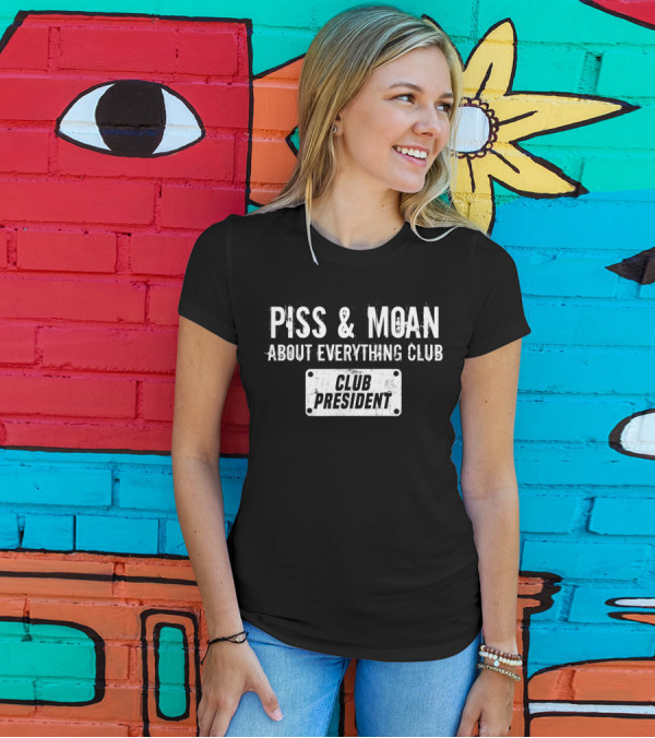 Piss And Moan About Everything Club Club President T-Shirt