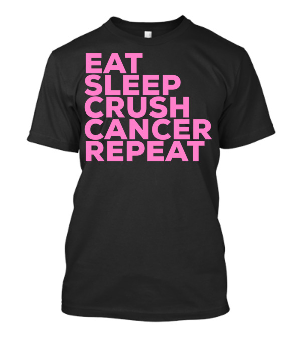Eat Sleep Crush Cancer Repeat Cancer Awareness Fight T-Shirt