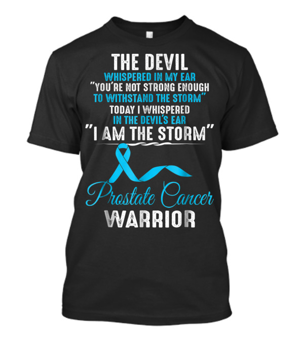 The Devil Whispered You’re Not Strong Enough To Withstand The Storm Prostate Cancer Warrior I Am The Storm T-Shirt