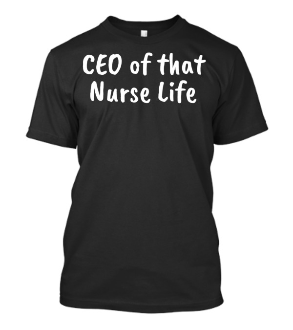 CEO Of That Nurse Life Humor T-Shirt