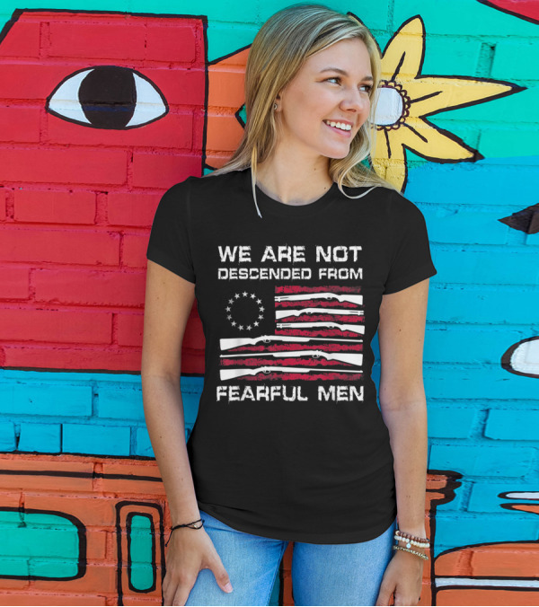 We Are Not Descended From Fearful Men Betsy Ross Flag With Rifles T-Shirt