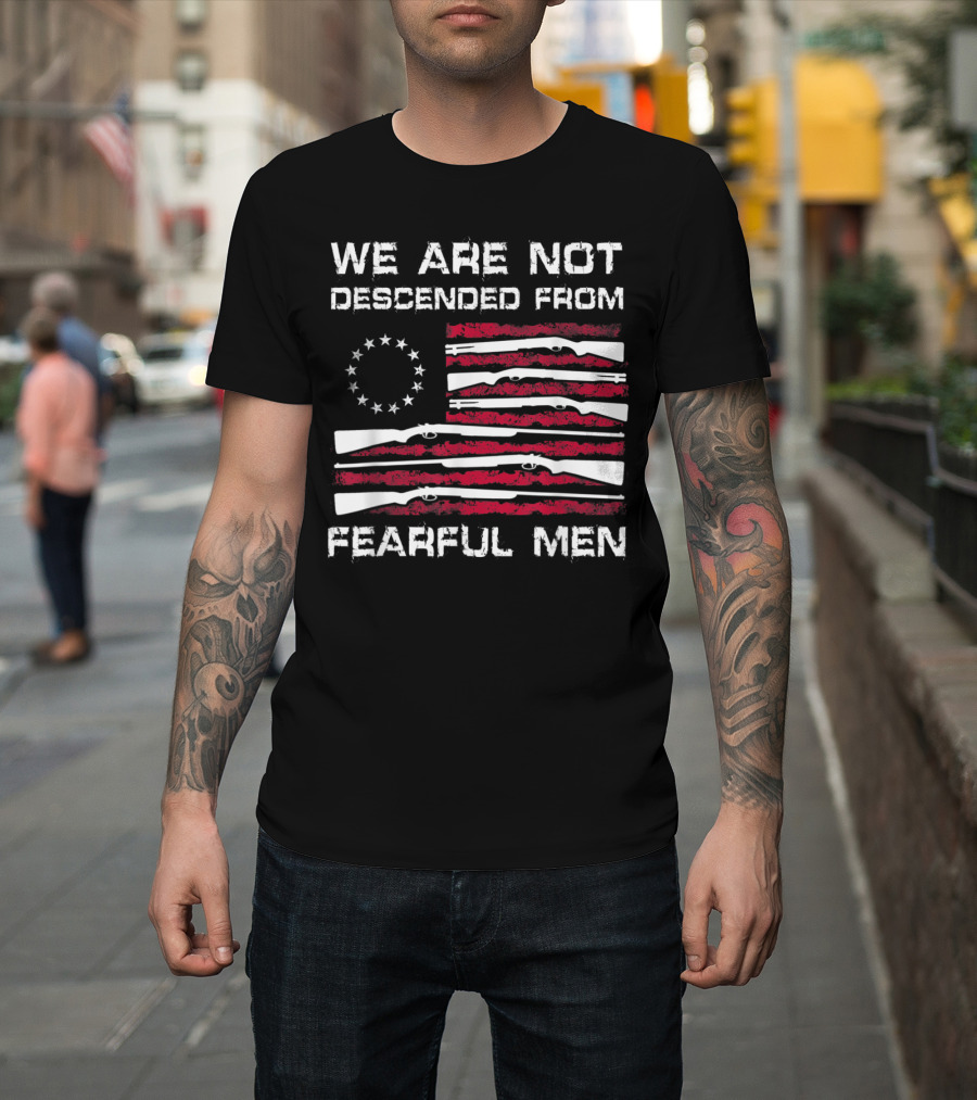 We Are Not Descended From Fearful Men Betsy Ross Flag with Rifles T-Shirt