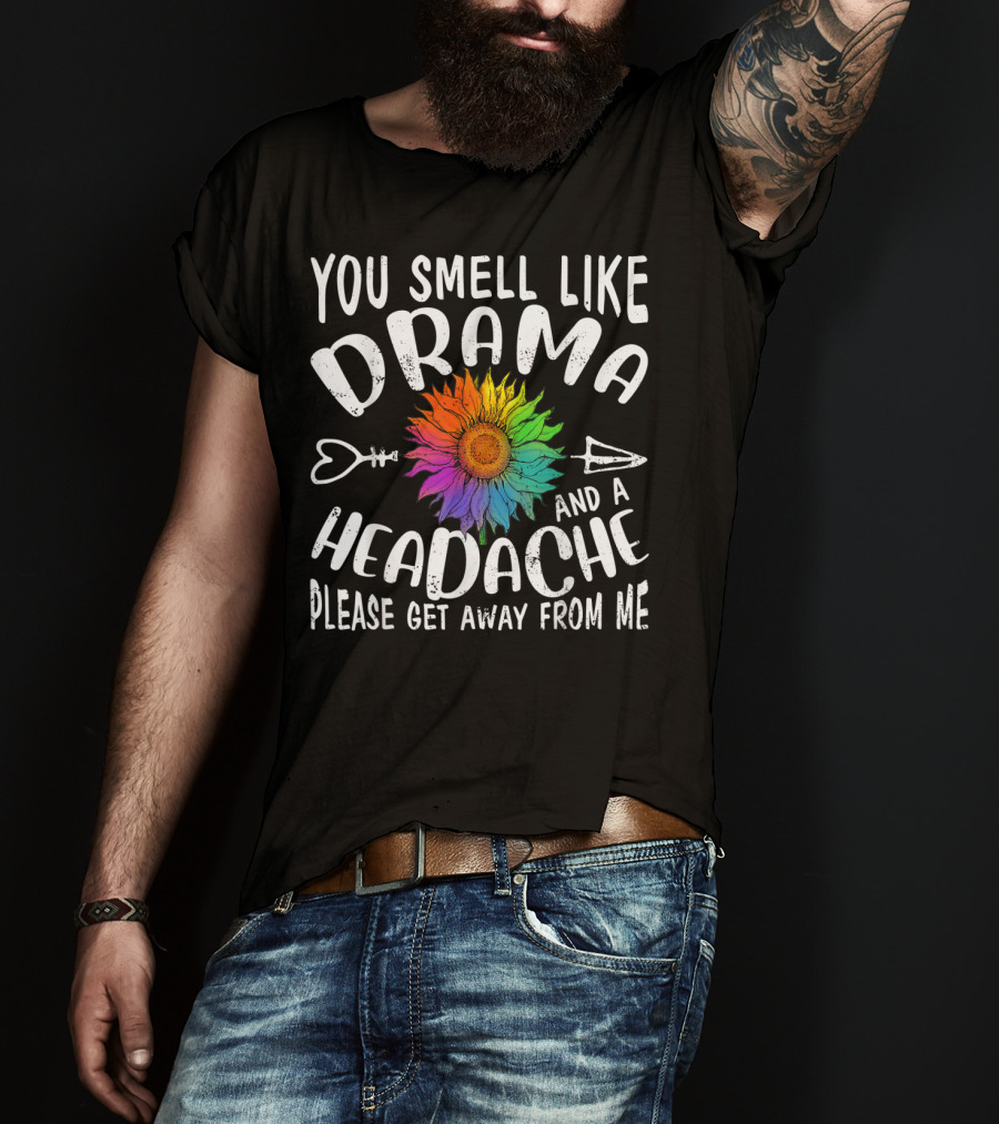 You Smell Like Drama And A Headache Please Get Away From Me Sunflower Arrows T-Shirt