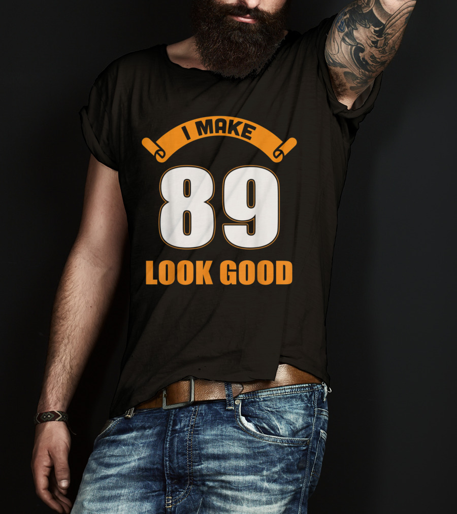 I Make 89 Look Good T-Shirt