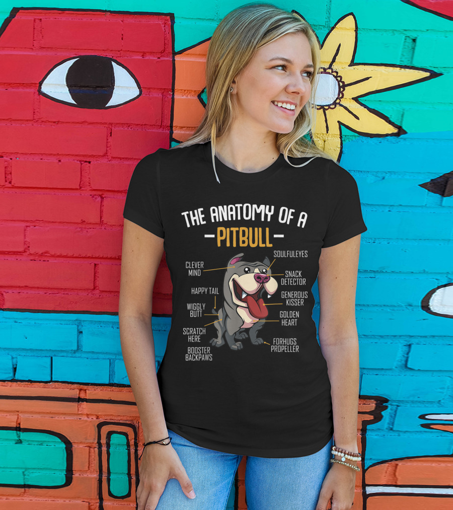 The Anatomy Of A Pitbull: Clever Mind, Soulful Eyes, Happy Tail, Snack Detector, Wiggly Butt, Generous Kisser, Golden Heart, Scratch Here, Forhugs Propeller, Booster Backpaws T-Shirt