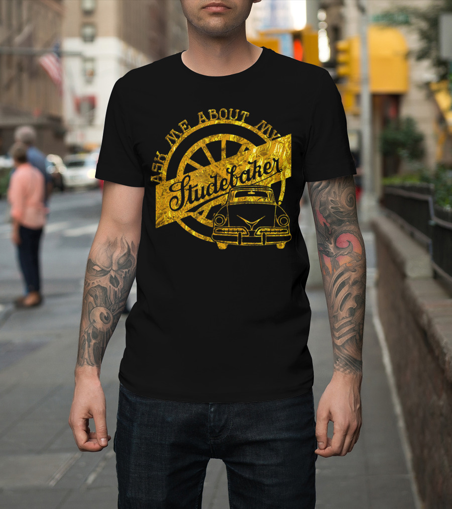 Ask Me About My Studebaker Classic Car Gold Vintage Automobile Enthusiast T-Shirt