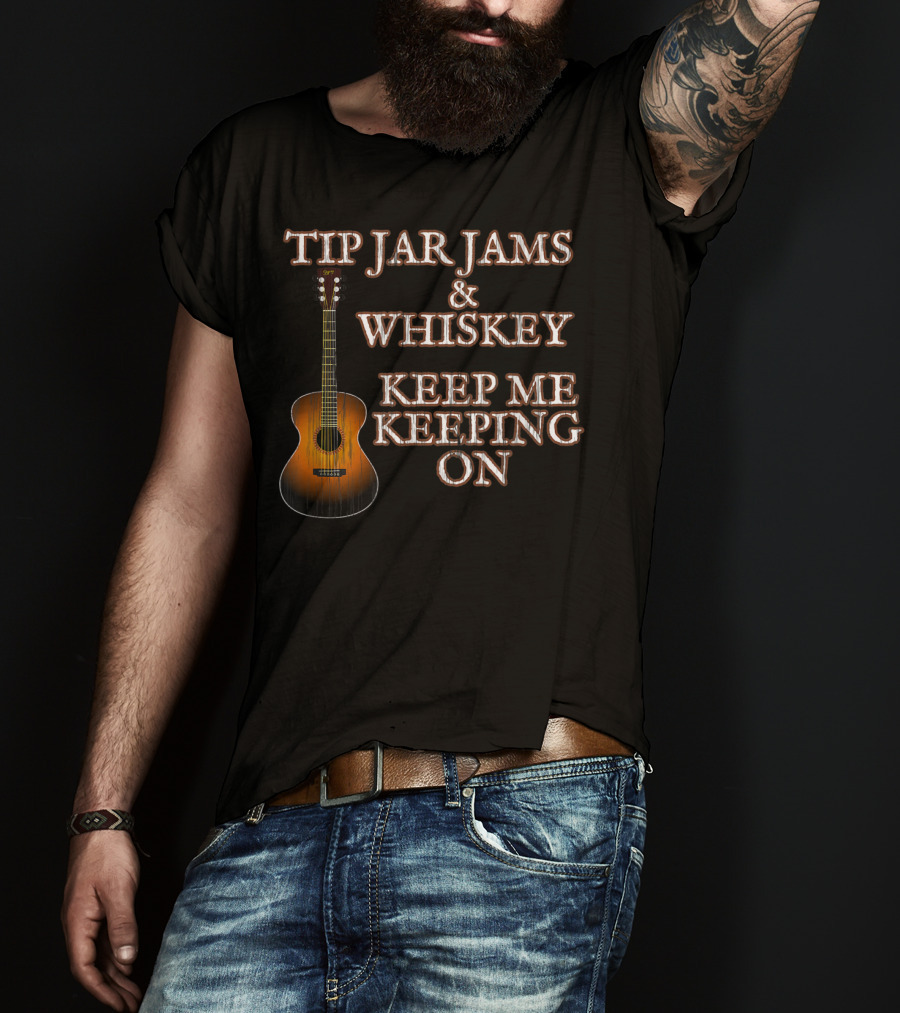 Tip Jar Jams And Whiskey Keep Me Keeping On T-Shirt