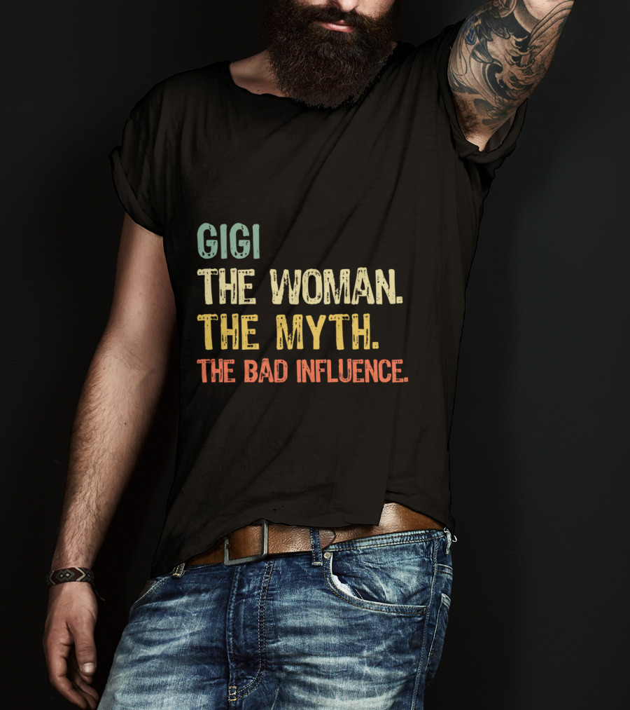 Gigi The Woman The Myth The Bad Influence T-Shirt