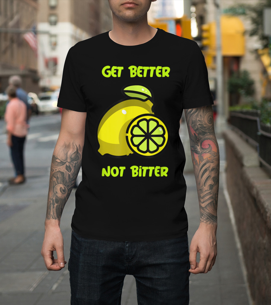 Get Better Not Bitter Lemon Slice T-Shirt