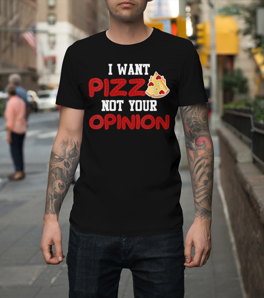 I Want Pizza Not Your Opinion Pizza Slice Fun T-Shirt