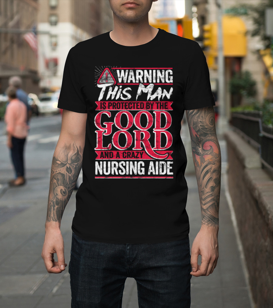 Warning This Man Is Protected By The Good Lord And A Crazy Nursing Aide T-Shirt