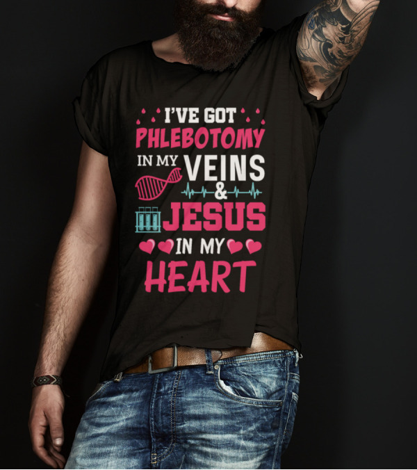 I've Got Phlebotomy In My Veins And Jesus In My Heart T-Shirt