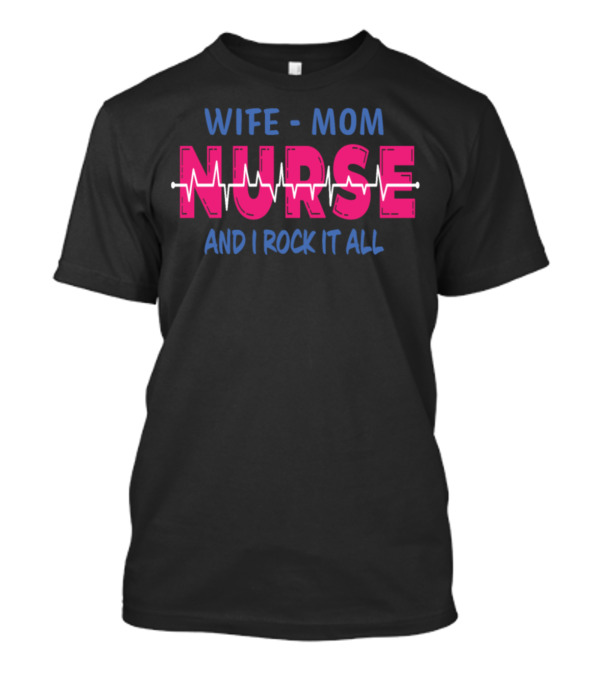 Wife Mom Nurse And I Rock It All T-Shirt