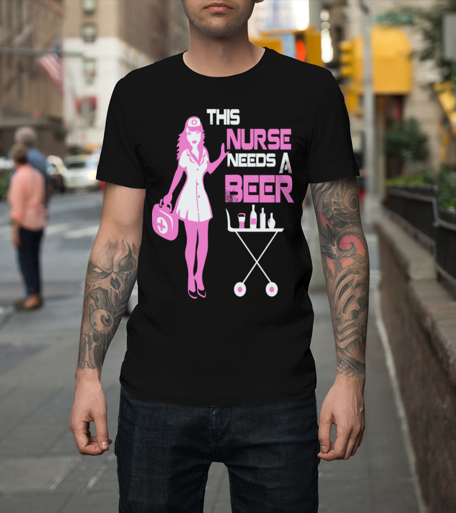 THIS NURSE NEEDS A BEER T-Shirt