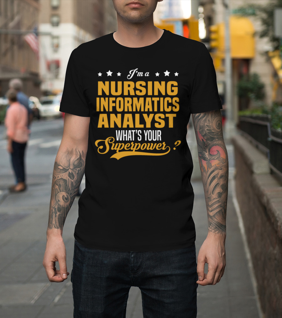 I'm a Nursing Informatics Analyst What's Your Superpower T-Shirt