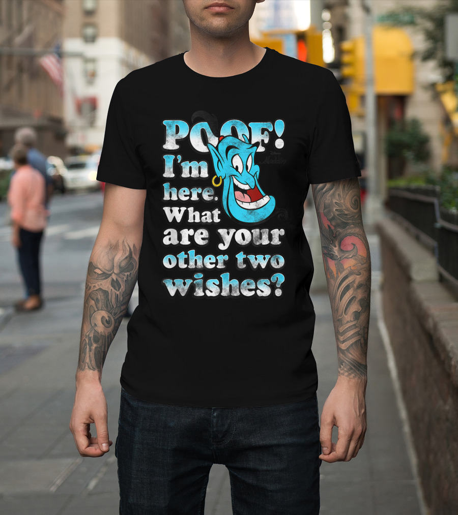 Poof I'm Here What Are Your Other Two Wishes Disney Aladdin Genie T-Shirt