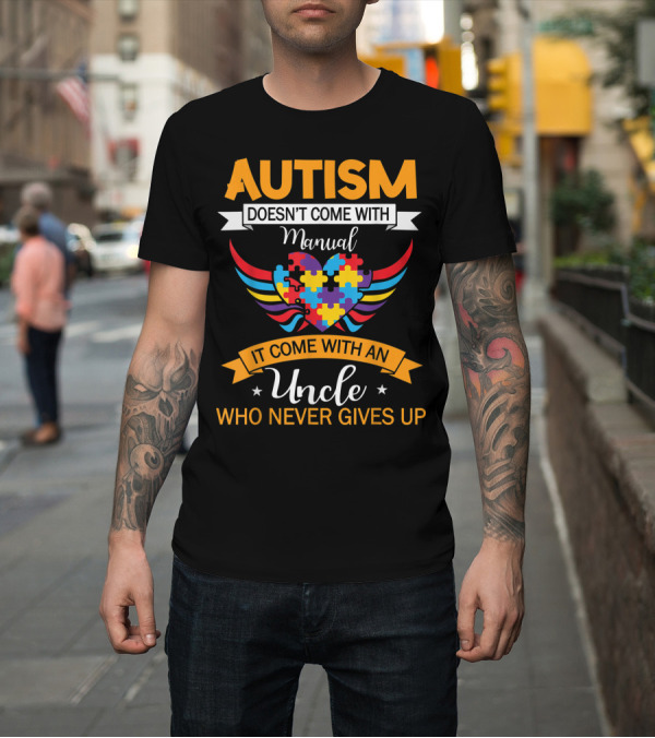 Shirt: Autism Doesn't Come With Manual It Come With An Uncle Who Never Gives Up Puzzle Heart T-Shirt Autism Doesn't Come With Manual It Come With An Uncle Who Never Gives Up Puzzle Heart T-Shirt