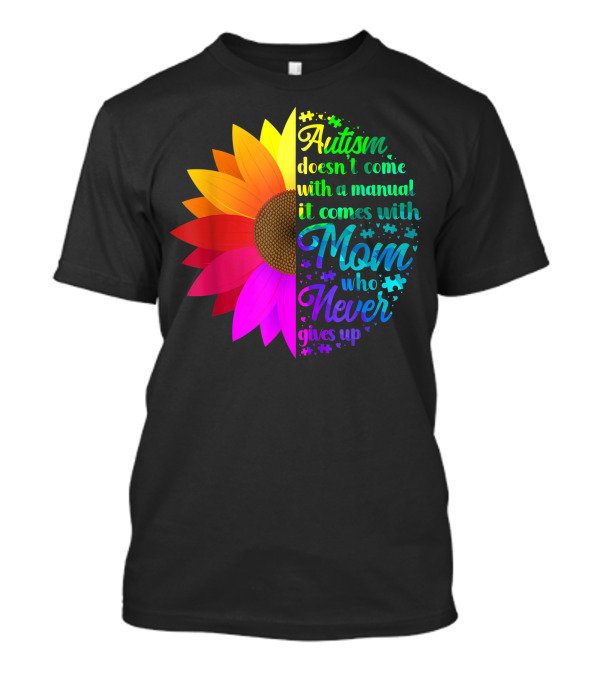Autism Doesn't Come With A Manual It Comes With Mom Who Never Gives Up Rainbow Flower T-Shirt