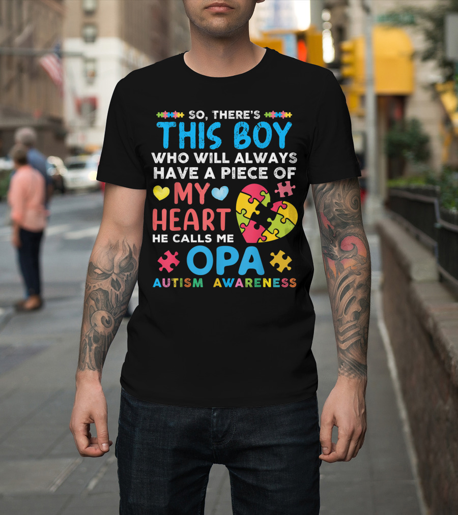 So There's This Boy Who Will Always Have a Piece of My Heart He Calls Me Opa Autism Awareness T-Shirt