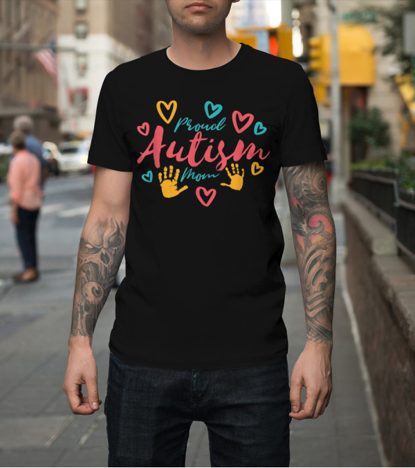 Shirt: Proud Autism Mom with Colorful Hearts and Hands for Autism Awareness T-Shirt Proud Autism Mom with Colorful Hearts and Hands for Autism Awareness T-Shirt