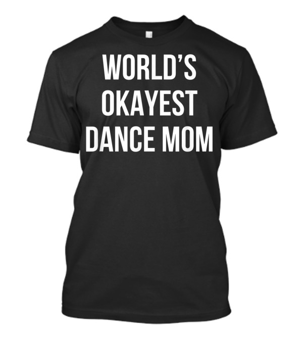 World's Okayest Dance Mom T-Shirt