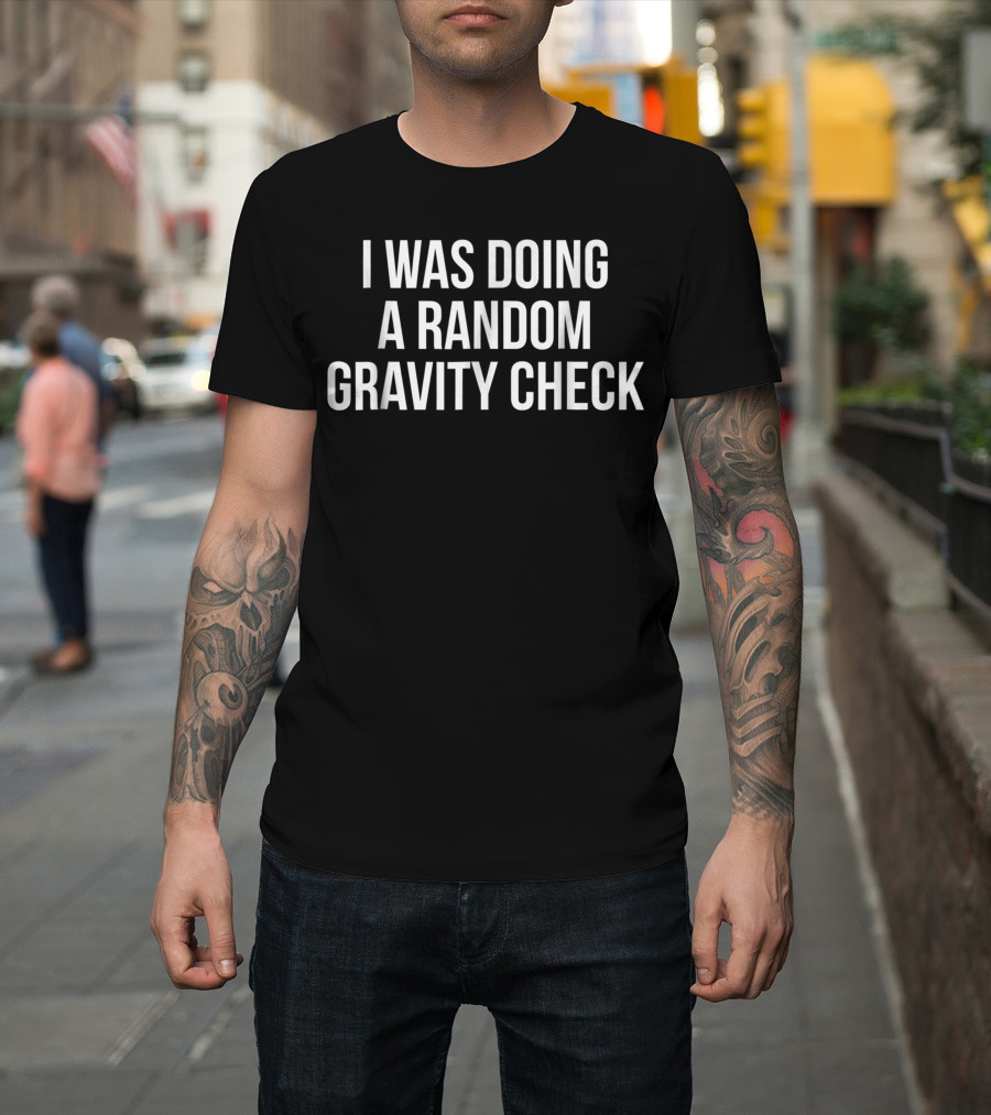 I Was Doing A Random Gravity Check Broken Bones T-Shirt