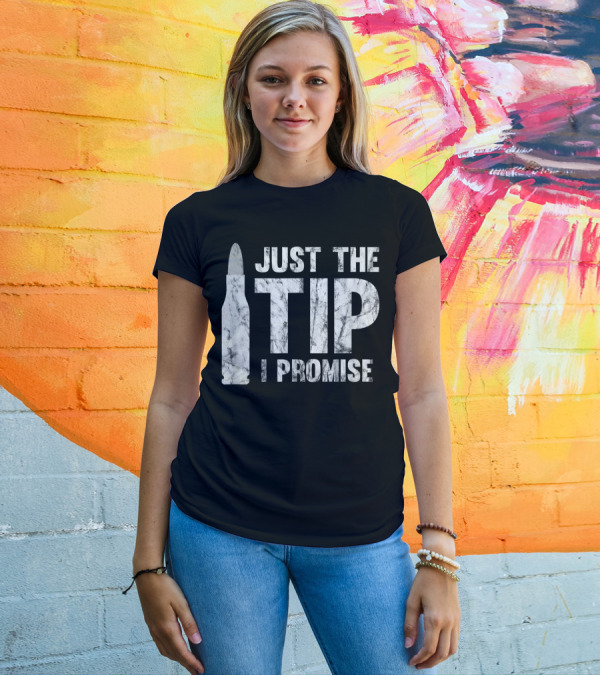 Just The Tip I Promise Bullet Text With Bullet T-Shirt