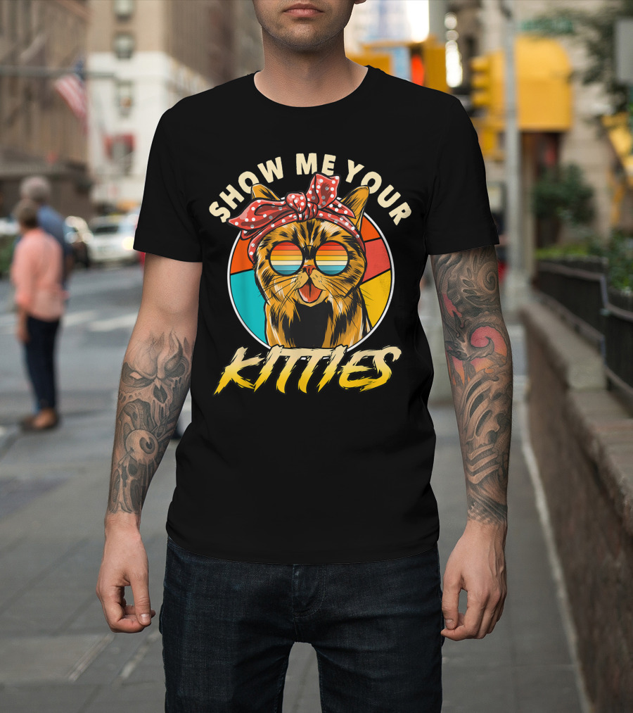 SHOW ME YOUR KITTIES Great Kitten Tomcat Cat Men And Gentlemen T-Shirt