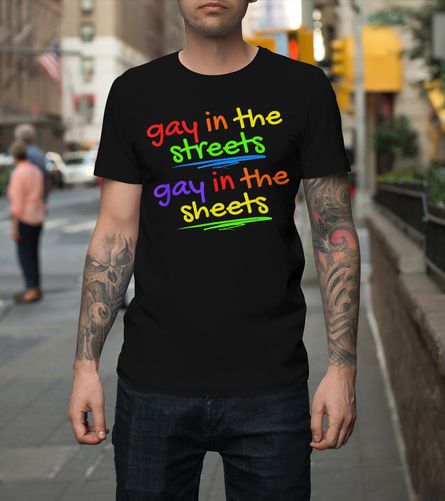 Gay In The Streets Gay In The Sheets Rainbow Pride T-Shirt