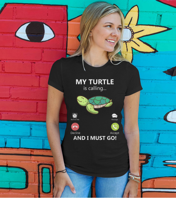 My Turtle Is Calling And I Must Go Pet Turtle Love Turtles Accept Decline Reminder Message T-Shirt