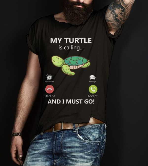 My Turtle Is Calling And I Must Go Pet Turtle Love Turtles Accept Decline Reminder Message T-Shirt