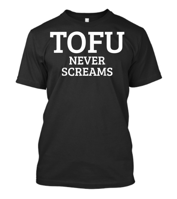 TOFU NEVER SCREAMS Vegan Vegetarian Veganism T-Shirt