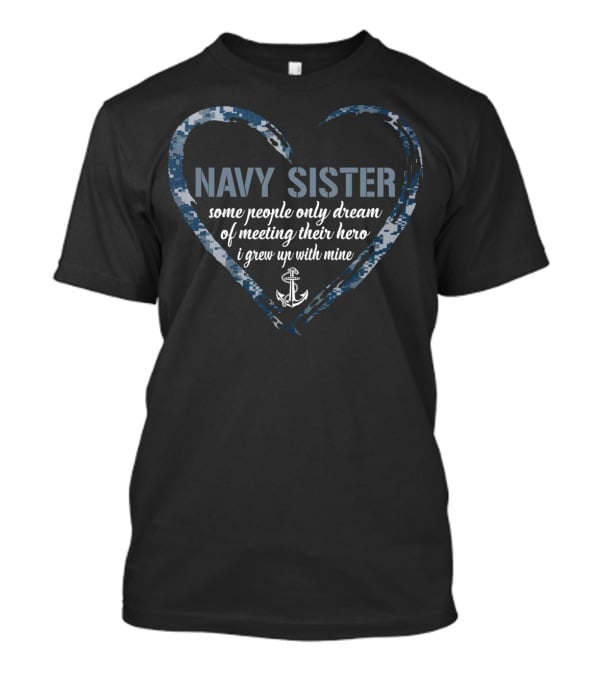 Navy Sister Heart Some People Only Dream Of Meeting Their Hero I Grew Up With Mine T-Shirt