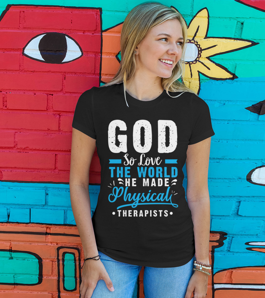 GOD So Love The World He Made Physical Therapists T-Shirt