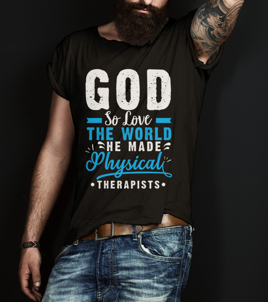 GOD So Love The World He Made Physical Therapists T-Shirt