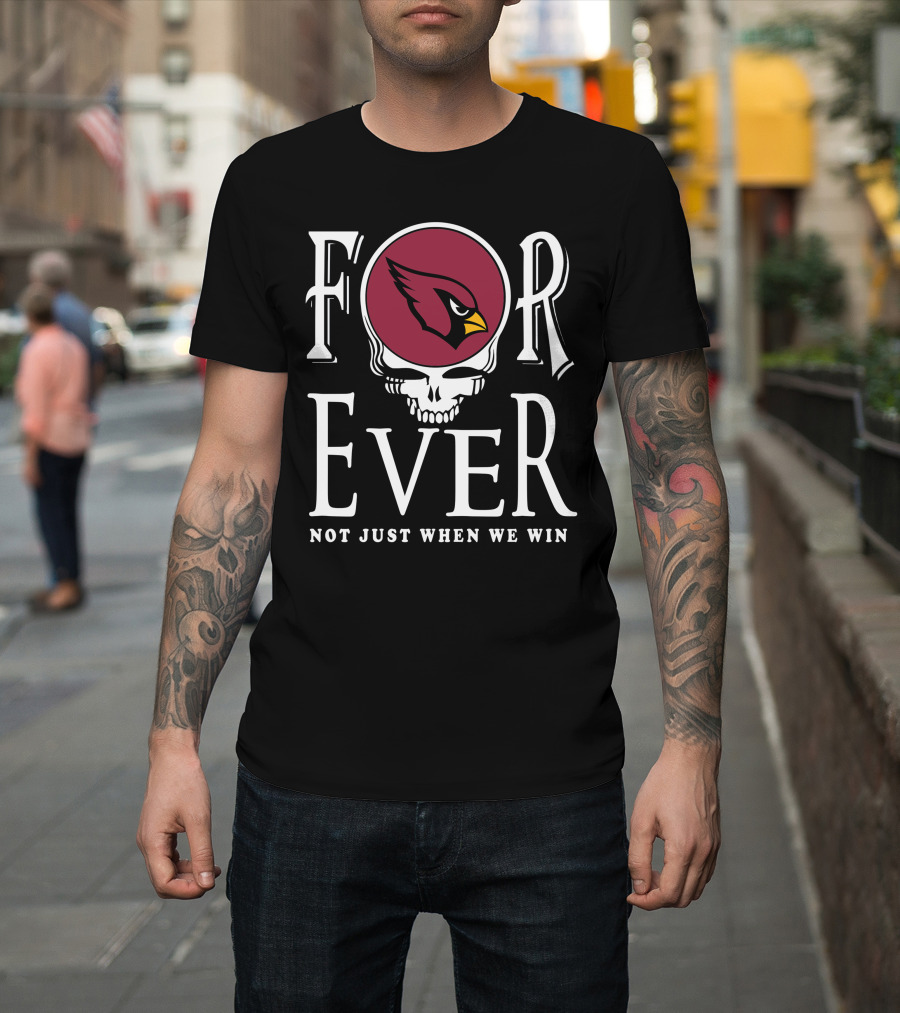 Forever Arizona Cardinals Not Just When We Win T-Shirt