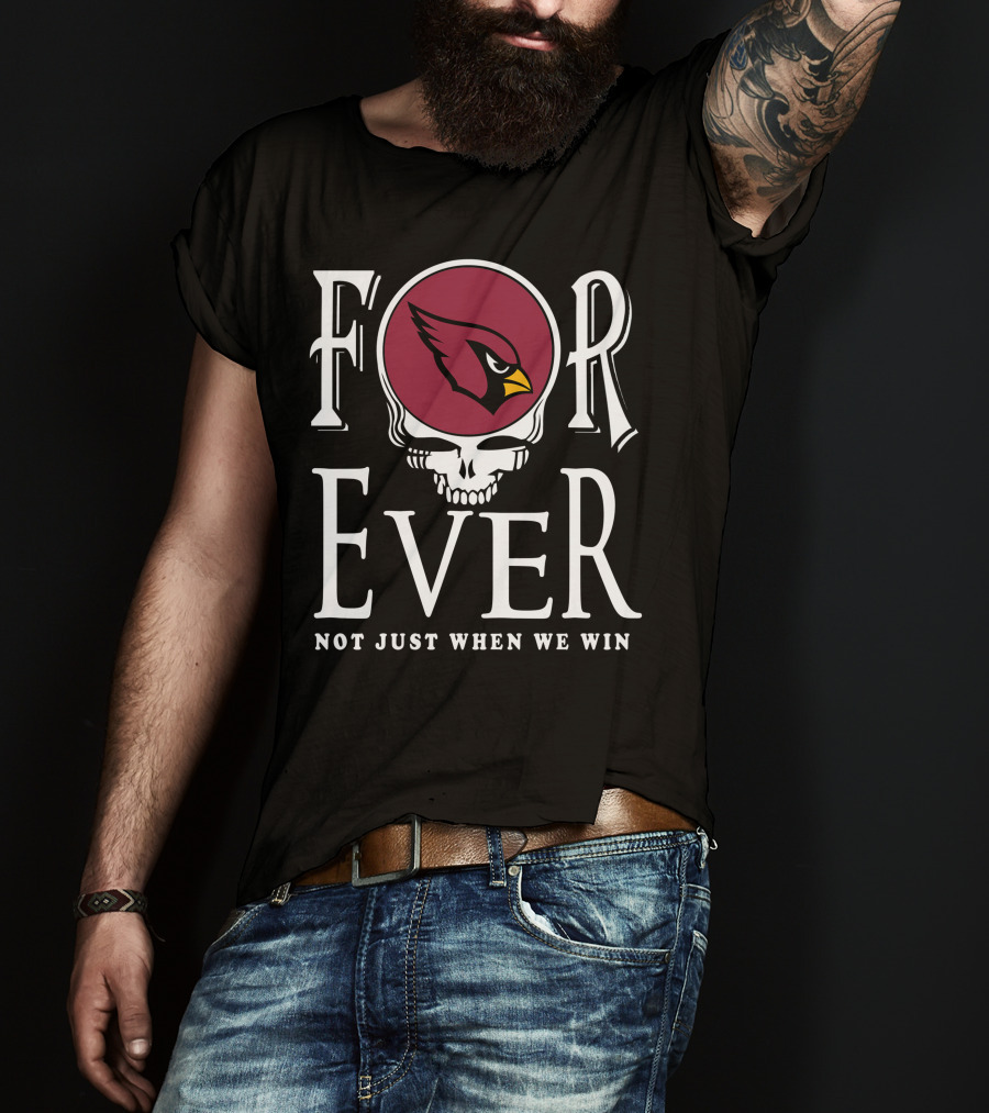 Forever Arizona Cardinals Not Just When We Win T-Shirt