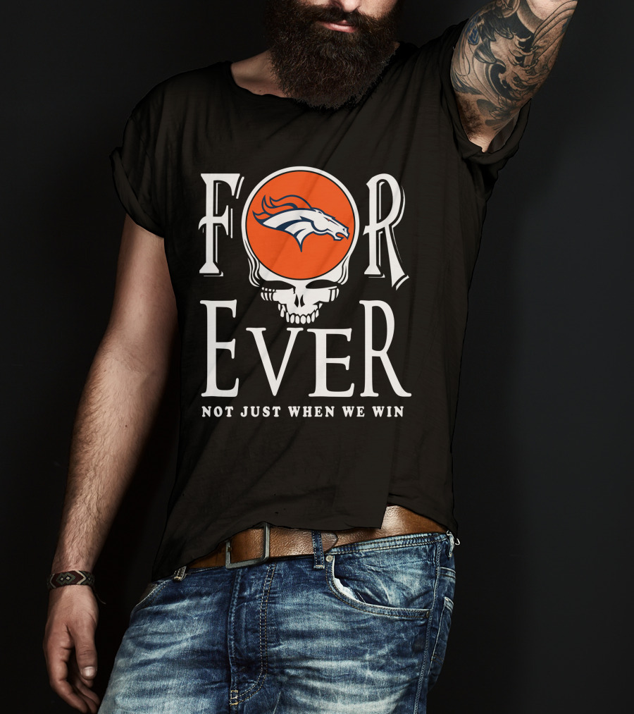 Forever Denver Broncos Not Just When We Win T-Shirt