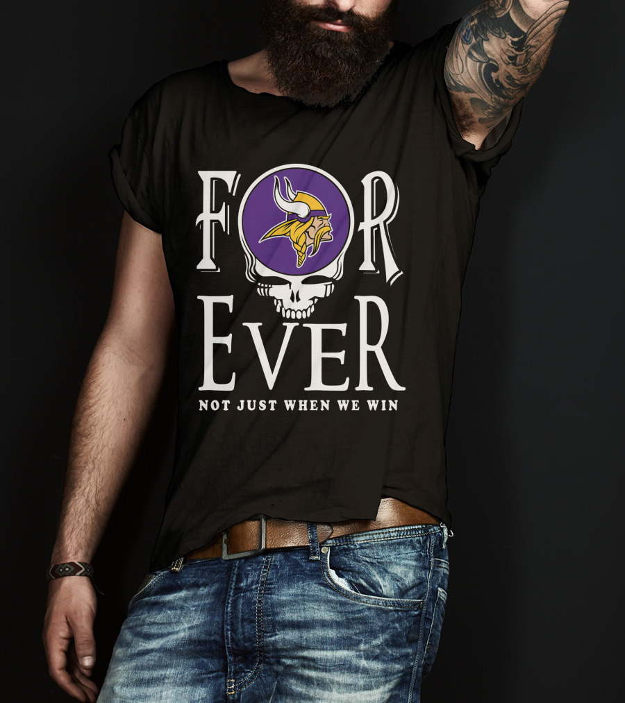 Forever Minnesota Vikings Not Just When We Win T-Shirt