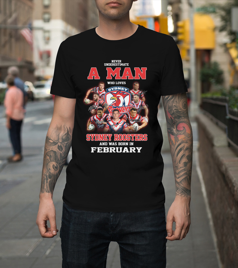 Never Underestimate a Man Who Loves Sydney Roosters and Was Born in February T-Shirt