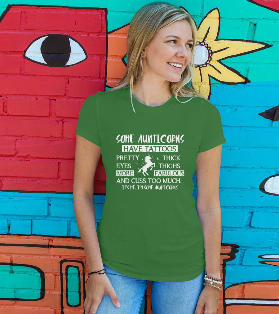 Some Aunticorns Have Tattoos Pretty Eyes Thick Thighs More Fabulous And Cuss Too Much It's Me I'm Some Aunticorns T-Shirt