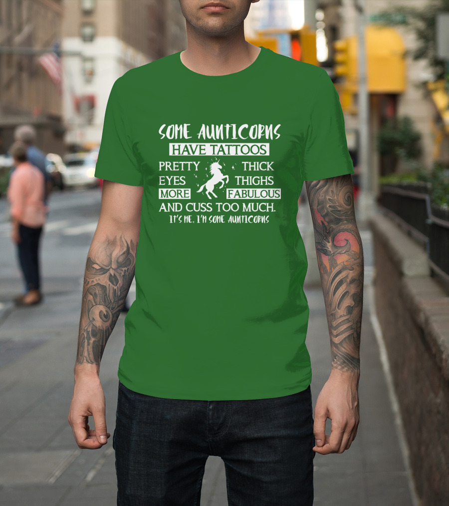 Some Aunticorns Have Tattoos Pretty Eyes Thick Thighs More Fabulous And Cuss Too Much It's Me I'm Some Aunticorns T-Shirt