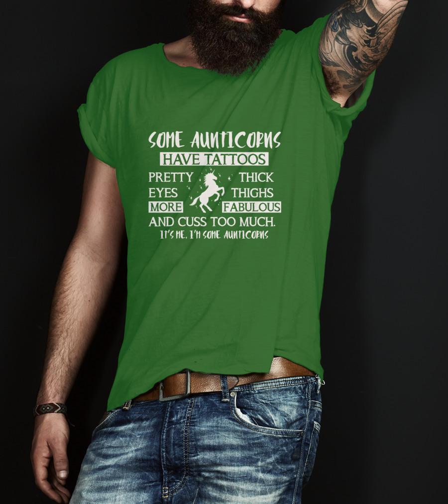 Some Aunticorns Have Tattoos Pretty Eyes Thick Thighs More Fabulous And Cuss Too Much It's Me I'm Some Aunticorns T-Shirt