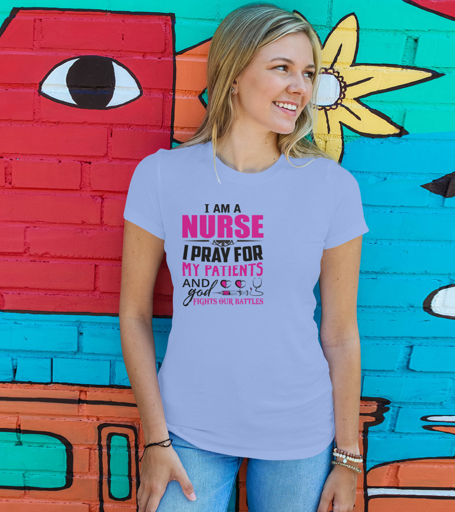 I Am A Nurse I Pray For My Patients And God Fights Our Battles T-Shirt