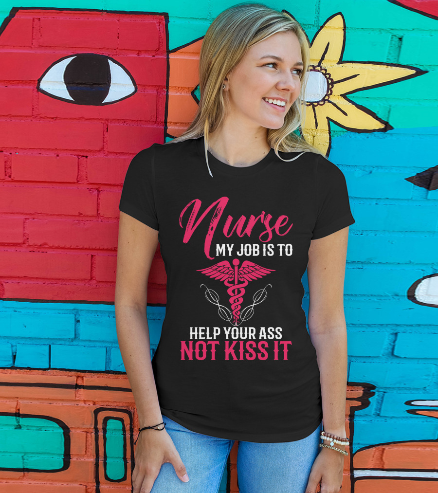 Nurse My Job Is To Help Your Ass Not Kiss It Caduceus T-Shirt