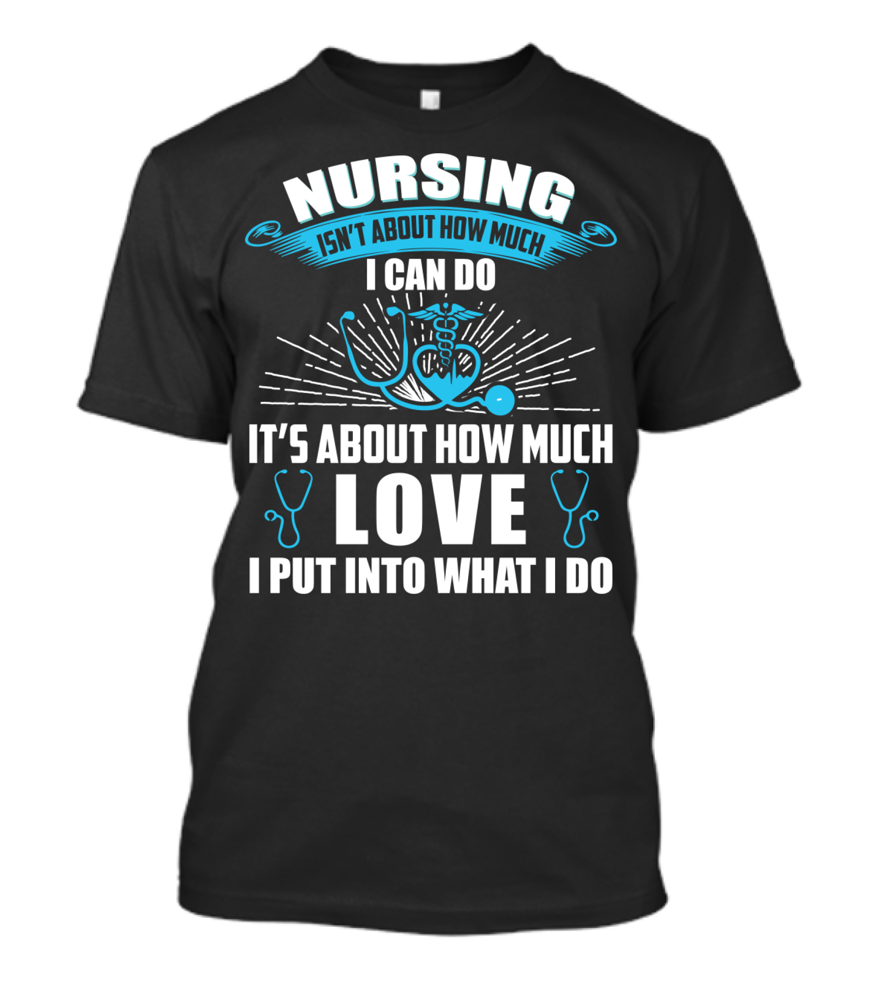 Nursing Isn't About How Much I Can Do It's About How Much Love I Put Into What I Do T-Shirt