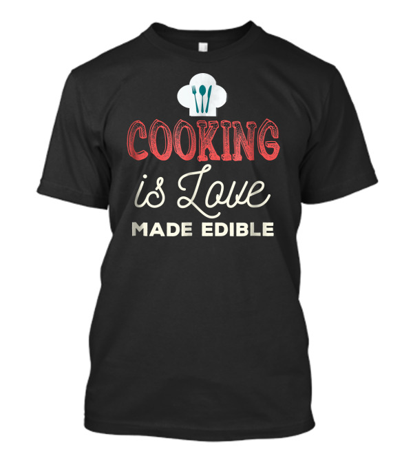 Cooking Is Love Made Edible Chef's Hat And Utensils T-Shirt
