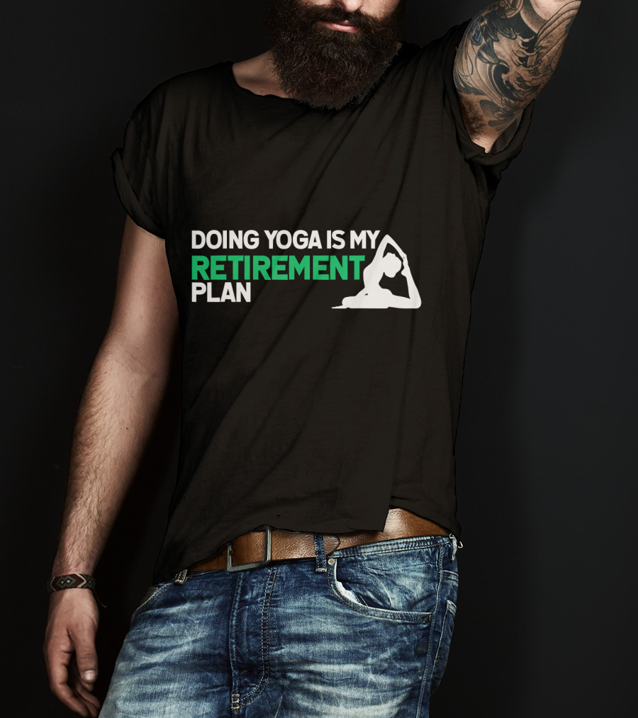 Doing Yoga Is My Retirement Plan With Yoga Pose T-Shirt