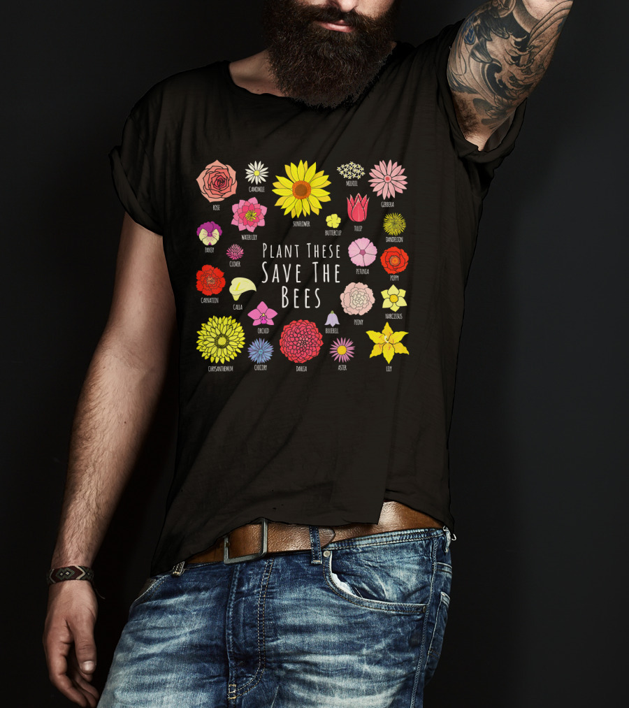 Plant These Save The Bees Flowers Rose Sunflower Tulip Daisy Poppy Orchid T-Shirt